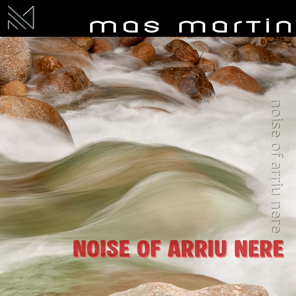 Noise of Arriu Nere - MAS MARTIN